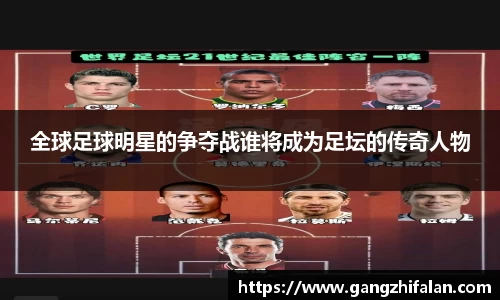 全球足球明星的争夺战谁将成为足坛的传奇人物