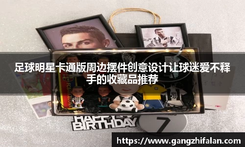 足球明星卡通版周边摆件创意设计让球迷爱不释手的收藏品推荐